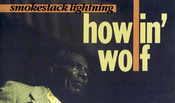 Howlin’ Wolf’s ‘Smokestack Lightnin’’ – The Blues Standard Which Has Yet to Be&nbsp;Equaled